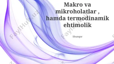 makro va mikroholatlar, hamda termodinamik ehtimolik — PPTX