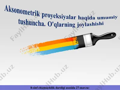 27-mavzu aksonometrik proyeksiyalar haqida umumiy tushuncha. o'qlarning joylashishi 8-sinf — PPT