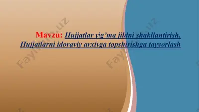 hujjatlar yig’ma jildni shakllantirish. hujjatlarni idoraviy arxivga topshirishga tayyorlash — PPTX