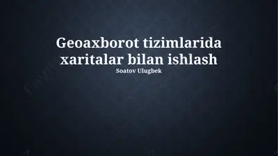 geoaxborot tizimlarida xaritalar bilan ishlash — PPTX