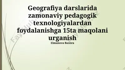 geografiya darslarida zamonaviy pedagogik texnologiyalardan foydalanishga 15 ta maqolani oʻrganish — PPTX
