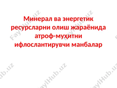 минерал ва энергетик ресурсларни олиш жараёнида атроф-муҳитни ифлослантирувчи манбалар — PPTX