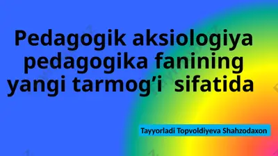 pedagogik aksiologiya pedagogika fanining yangi tarmog’i sifatida — PPTX