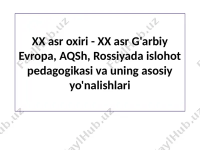 xx asr oxiri - xx asr g'arbiy evropa, aqsh, rossiyada islohot pedagogikasi va uning asosiy yo'nalishlari — PPTX