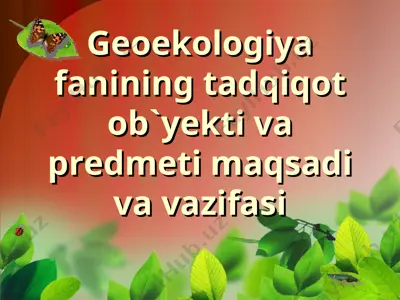 geoekologiya fanining tadqiqot ob`yekti va predmeti maqsadi va vazifasi — PPT