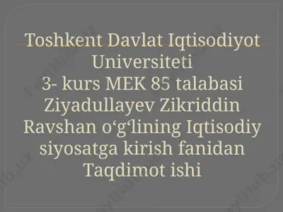 toshkent davlat iqtisodiyot universiteti 3-kurs mek 85 talabasi ziyadullayev zikriddin ravshan oʻgʻlining iqtisodiy siyosatga kirish fanidan taqdimot ishi — PPTX