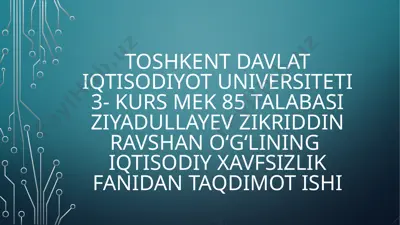 toshkent davlat iqtisodiyot universiteti 3-kurs mek 85 talabasi ziyadullayev zikriddin ravshan oʻgʻlining iqtisodiy xavfsizlik fanidan taqdimot ishi — PPTX