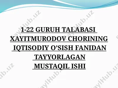1-22 guruh talabasi xayitmurodov chorining iqtisodiy o‘sish fanidan tayyorlagan mustaqil ishi — PPTX