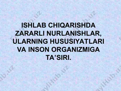 ishlab chiqarishda zararli nurlanishlar, ularning hususiyatlari va inson organizmiga ta’siri — PPT