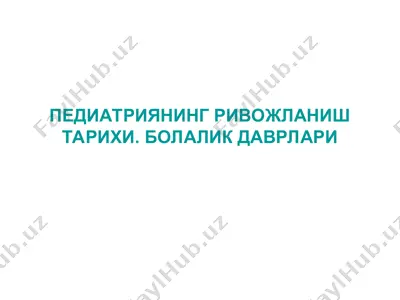 pediatriyaning rivojlanish tarixi. bolalik davrlari — PPT