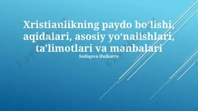xristianlikning paydo boʻlishi, aqidalari, asosiy yoʻnalishlari, ta'limotlari va manbalari — PPTX