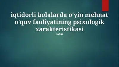 iqtidorli bolalarda o'yin mehnat o'quv faoliyatining psixologik xarakteristikasi — PPTX