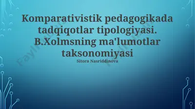 komparativistik pedagogikada tadqiqotlar tipologiyasi. b.xolmsning ma'lumotlar taksonomiyasi — PPTX