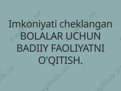 imkoniyati cheklangan bolalar uchun badiiy faoliyatni o'qitish — PPTX