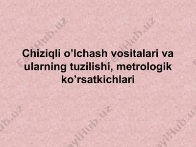 chiziqli o’lchash vositalari va ularning tuzilishi, metrologik ko’rsatkichlari — PPTX