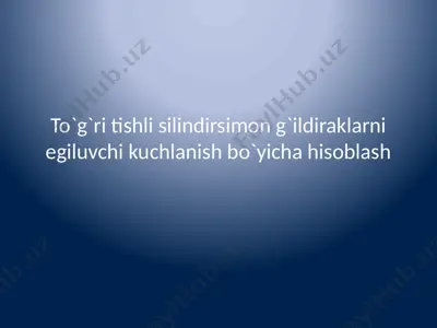 to`g`ri tishli silindirsimon g`ildiraklarni egiluvchi kuchlanish bo`yicha hisoblash — PPTX