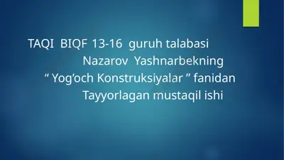 nazarov yashnarbekning "yog’och konstruksiyalar" fanidan tayyorlagan mustaqil ishi — PPTX