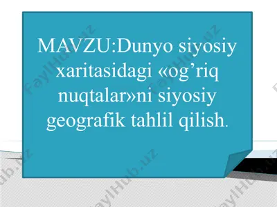 dunyo siyosiy xaritasidagi «og’riq nuqtalar»ni siyosiy geografik tahlil qilish — PPTX