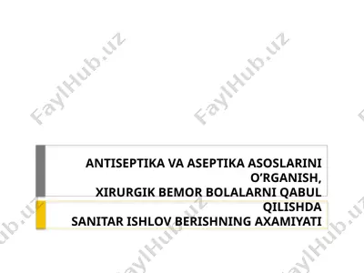 antiseptika va aseptika asoslarini o’rganish, xirurgik bemor bolalarni qabul qilishda sanitar ishlov berishning axamiyati — PPTX