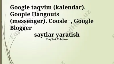 google xizmatlari (google kalendar, google hangouts, google+ va blogger) — PPTX