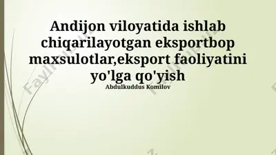 andijon viloyatida ishlab chiqarilayotgan eksportbop maxsulotlar, eksport faoliyatini yo'lga qo'yish — PPTX