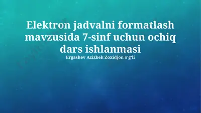 elektron jadvalni formatlash mavzusida 7-sinf uchun ochiq dars ishlanmasi — PPTX