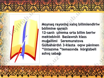 moynaq rayonlıq xalıq bilimlendiriw bólimine qaraslı 12-sanlı  ulıwma orta bilim beriw mektebiniń baslawısh klass muģallimi seremuratova gúlbáhárdıń 3-klasta oqıw páninen “ustazıma”temasında kórgizbeli ashıq sabaģı — PPT