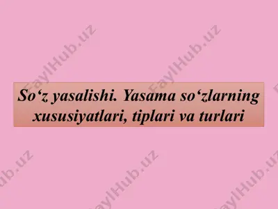 so‘z yasalishi. yasama so‘zlarning xususiyatlari, tiplari va turlari — PPTX