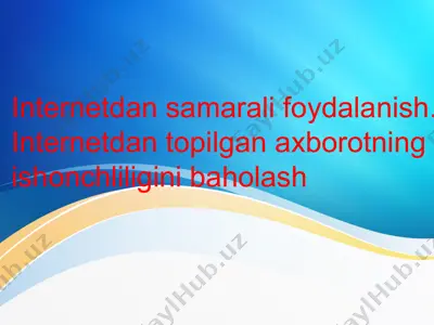 internetdan samarali foydalanish. internetdan topilgan axborotning ishonchliligini baholash — PPTX