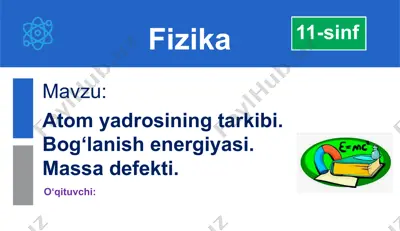 atom yadrosining tarkibi. bog‘lanish energiyasi. massa defekti. — PPTX