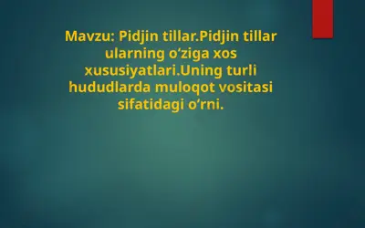 pidjin tillar.pidjin tillar ularning oʻziga xos xususiyatlari.uning turli hududlarda muloqot vositasi sifatidagi oʻrni. — PPTX