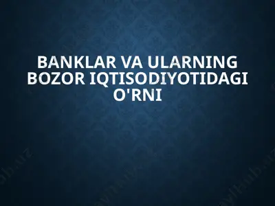 banklar va ularning bozor iqtisodiyotidagi o'rni — PPTX