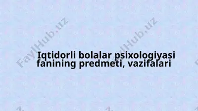 iqtidorli bolalar psixologiyasi fanining predmeti, vazifalari — PPTX