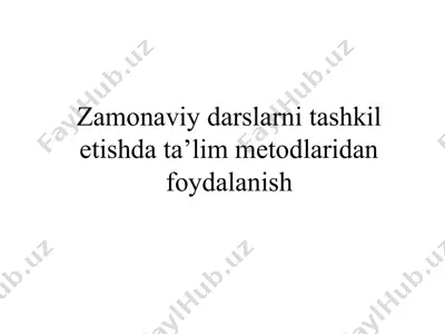 zamonaviy darslarni tashkil etishda ta’lim metodlaridan foydalanish — PPTX