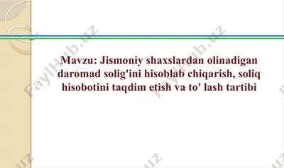 jismoniy shaxslardan olinadigan daromad solig'ini hisoblab chiqarish, soliq hisobotini taqdim etish va to' lash tartibi — PPTX