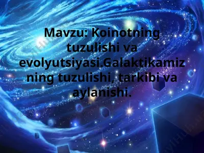 koinotning tuzulishi va evolyutsiyasi.galaktikamizning tuzulishi, tarkibi va aylanishi — PPTX