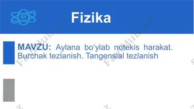 aylana bo‘ylab notekis harakat. burchak tezlanish. tangensial tezlanish  10-sinf, 4-mavzu. — PPTX
