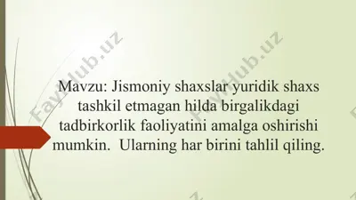 jismoniy shaxslar yuridik shaxs tashkil etmagan hilda birgalikdagi tadbirkorlik faoliyatini amalga oshirishi mumkin.	ularning har birini tahlil qiling. — PPTX