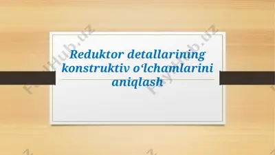 reduktor detallarining konstruktiv o‘lchamlarini aniqlash — PPTX