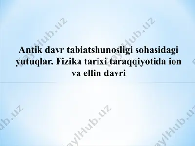 antik davr tabiatshunosligi sohasidagi yutuqlar. fizika tarixi taraqqiyotida ion va ellin davri — PPTX