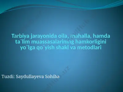 tarbiya jarayonida oila, mahalla, hamda ta`lim muassasalarining hamkorligini yo`lga qo`yish shakl va metodlari — PPTX