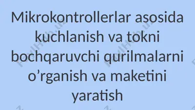 mikrokontrollerlar asosida kuchlanish va tokni bochqaruvchi qurilmalarni o’rganish va maketini yaratish — PPTX