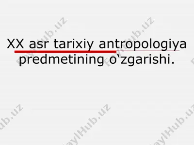 xx asr tarixiy antropologiya predmetining o‘zgarishi — PPTX