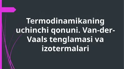 termodinamikaning uchinchi qonuni. van-der-vaals tenglamasi va izotermalari — PPTX