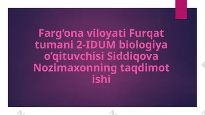 furqat tumani biologiya o'qituvchisi siddiqova nozimaxonning taqdimot ishi — PPTX