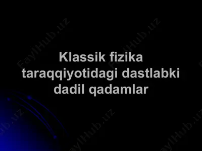 klassik fizika taraqqiyotidagi dastlabki dadil qadamlar — PPT