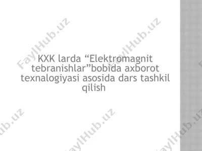 kxk larda “elektromagnit tebranishlar”bobida axborot texnalogiyasi asosida dars tashkil qilish — PPTX