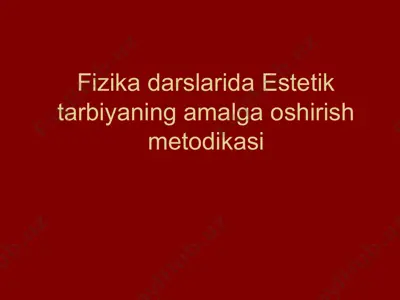 fizika darslarida estetik tarbiyaning amalga oshirish metodikasi — PPTX