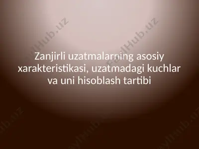 zanjirli uzatmalarning asosiy xarakteristikasi, uzatmadagi kuchlar va uni hisoblash tartibi — PPTX