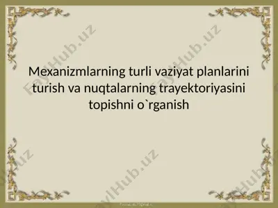 mexanizmlarning turli vaziyat planlarini turish va nuqtalarning trayektoriyasini topishni o`rganish — PPTX
